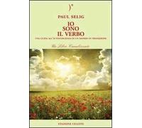Libri Paul Selig - Io Sono Il Verbo. Una Guida All'autocoscienza In Un Mondo In
