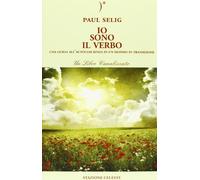Libri Paul Selig - Io Sono Il Verbo. Una Guida All'autocoscienza In Un Mondo In