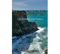 Io sono Io..e per fortuna sono l’unico di Mauro Moro, 2017, Youcanprint
