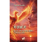 Io sono io. Guarire dalla dipendenza affettiva e ritrovare sé stessi