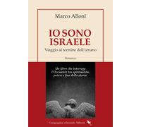 Io sono Israele. Viaggio al termine dell'umano - Alloni Marco