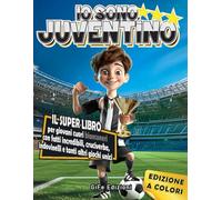 IO SONO JUVENTINO: Il Super Libro per Giovani Cuori Bianconeri con Fatti Incredibili, Cruciverba, Indovinelli e Tanti Altri Giochi Unici