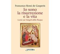Io sono la risurrezione e la vita. Lectio sui Vangeli della Pasqua
