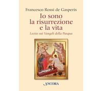 Io sono la risurrezione e la vita. Lectio sui Vangeli della Pasqua