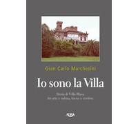Io sono la villa. Storia della villa Blanc tra arte e natura, trame e contese
