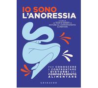 Io sono l'anoressia. Per conoscere e confrontare i disturbi del c
