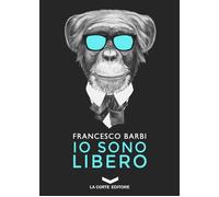 IO SONO LIBERO - Barbi Francesco - 2024 - La Corte Editore