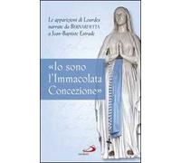 «Io sono l'Immacolata Concezione». Le apparizioni di Lourdes narrate da Bernadetta a Jean-Bastiste Estrade