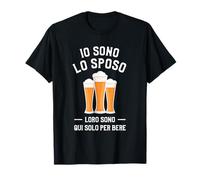 Io Sono Lo Sposo Loro Sono Qui Solo Per Bere Maglietta