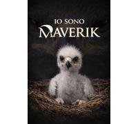 IO SONO MAVERIK: La vera storia di un'aquila nata per il cielo