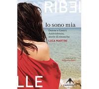 Io sono mia. Donne e centri antiviolenza, storie di rinascita