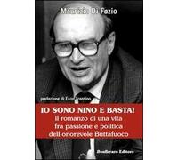 Io sono Nino e basta! Il romanzo di una vita fra passione e politica dell'onorevole Buttafuoco