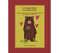 IO SONO ORSO E VA BENE COSI' !: storia illustrata su autostima ed emozioni per bambini dai 6 ai 10 anni
