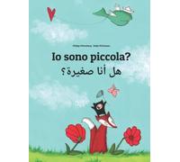 Io sono piccola? هل أنا صغيرة؟: Libro illustrato per bambini: italiano-arabo (Edizione bilingue)