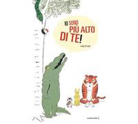Io sono più alto di te! Ediz. a colori