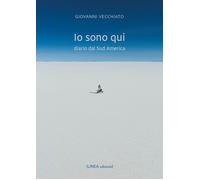 Io sono qui. Diario dal Sud America - Vecchiato Giovanni
