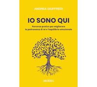 Io sono qui: Percorso pratico per migliorare la padronanza di sé e l’equilibrio emozionale