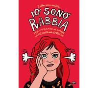 Io sono Rabbia. Per imparare ad amare la più odiata delle emozioni