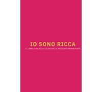 IO SONO RICCA: Il Libro Che Solo Le Ricche Si Possono Permettere