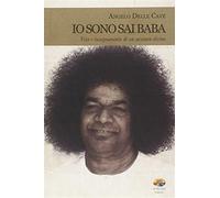 Io sono Sai Baba. Vita e insegnamento di un avatara divino - Delle Cave Angelo