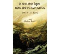 Io sono stato legno sanza vela e sanza governo. Dante a Sant'Egidio
