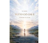 Io sono tutto ciò che è, e anche tu lo sei: Un memoir per ricordare chi siamo, perché siamo venuti e la verità che non abbiamo mai lasciato
