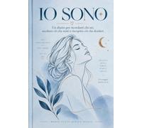 IO SONO: Un diario per ricordarti chi sei, ascoltare ciò che senti e riscoprire ciò che desideri.