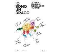 IO SONO UN DRAGO. LA VERA STORIA DI ALESSANDRO MENDINI. EDIZ. ILLUSTRATA -