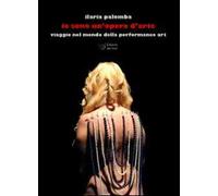 Io sono un'opera d'arte. Viaggio nel mondo della performance art