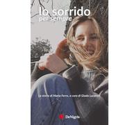 Io sorrido per sempre. La storia di Maria Ferro