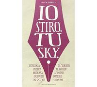 Io stiro, tu Sky. Antologia poetica moderna dei poeti inesistenti. Da «liriche al gratin» a «Poesie d'amore e di puppe»