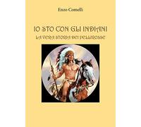 Io sto con gli indiani. La vera storia dei pellirosse