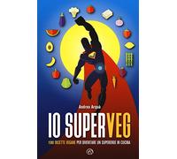 Io superveg. 100 ricette vegane per diventare un supereroe in cucina