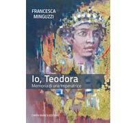 Io, Teodora. Memoria di una imperatrice