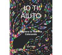 IO TI AIUTO: Migliora la Tua Vita Colorando