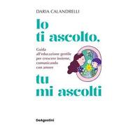 Io ti ascolto, tu mi ascolti. Guida all'educazione gentile per crescere insieme, comunicando con amore