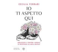 Io ti aspetto qui. Adolescenti e genitori: manuale di resistenza all'ansia digitale
