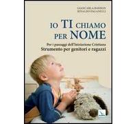 Io ti chiamo per nome. Per i passaggi dell'iniziazione cristiana. Strumento per genitori e ragazzi