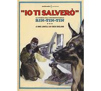 «Io ti salverò». La storia dell'indimenticabile Rin-Tin-Tin. Ediz. a colori