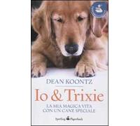Io & Trixie. La mia magica vita con un cane speciale