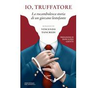 Libri Vincenzo Tancredi - Io, Truffatore. La Rocambolesca Storia Di Un Giovane L