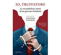 Io, truffatore. La rocambolesca storia di un giovane lestofante - Tancredi...