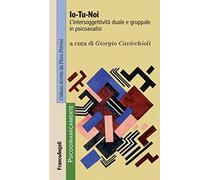 Io-tu-noi. L'intersoggettività duale e gruppale in psicoanalisi