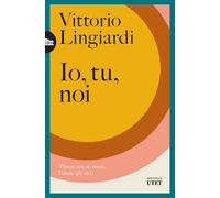 Io, tu, noi. Vivere con se stessi, l'altro, gli altri