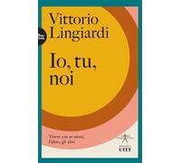 Io, tu, noi. Vivere con se stessi, l'altro, gli altri