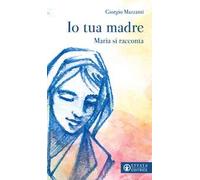 Io tua madre. Maria si racconta