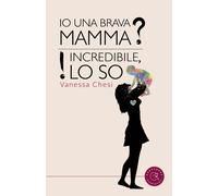 Io una brava mamma? Incredibile, lo so - Chesi Vanessa