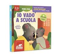 Io vado a scuola. Ispirato agli studi di John Bowlby. Ediz. a colori