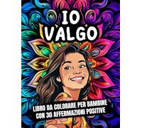 Io Valgo: Libro da colorare per bambine con 30 affermazioni positive per l’autostima e l’amore per sé