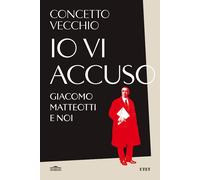 IO VI ACCUSO. GIACOMO MATTEOTTI E NOI - VECCHIO CONCETTO - UTET